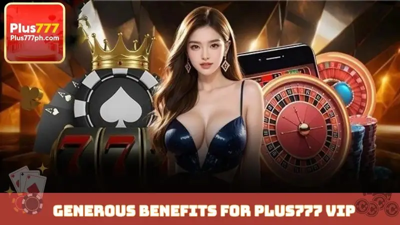 Generous benefits for Plus777 VIP